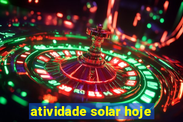 atividade solar hoje